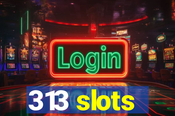 313 slots